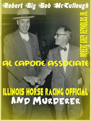 cover image of Robert "Big Bob" McCullough Al Capone Associate Illinois Horse Racing Official and Murderer